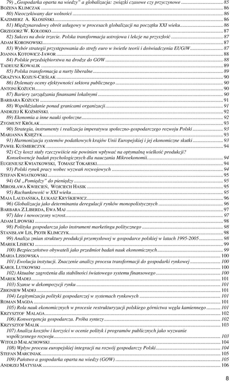 Polska transformacja ustrojowa i lekcje na przyszłość... 87 ADAM KORONOWSKI... 87 83) Wybór strategii przystępowania do strefy euro w świetle teorii i doświadczenia EUGiW... 87 JOANNA KOTOWICZ-JAWOR.