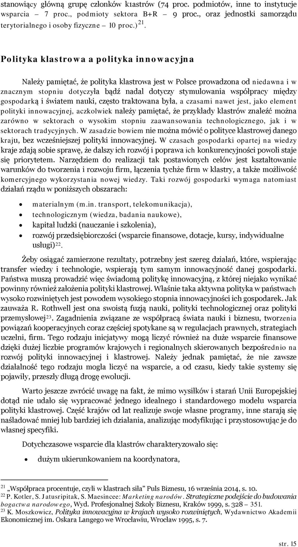 gospodarką i światem nauki, często traktowana była, a czasami nawet jest, jako element polityki innowacyjnej, aczkolwiek należy pamiętać, że przykłady klastrów znaleźć można zarówno w sektorach o