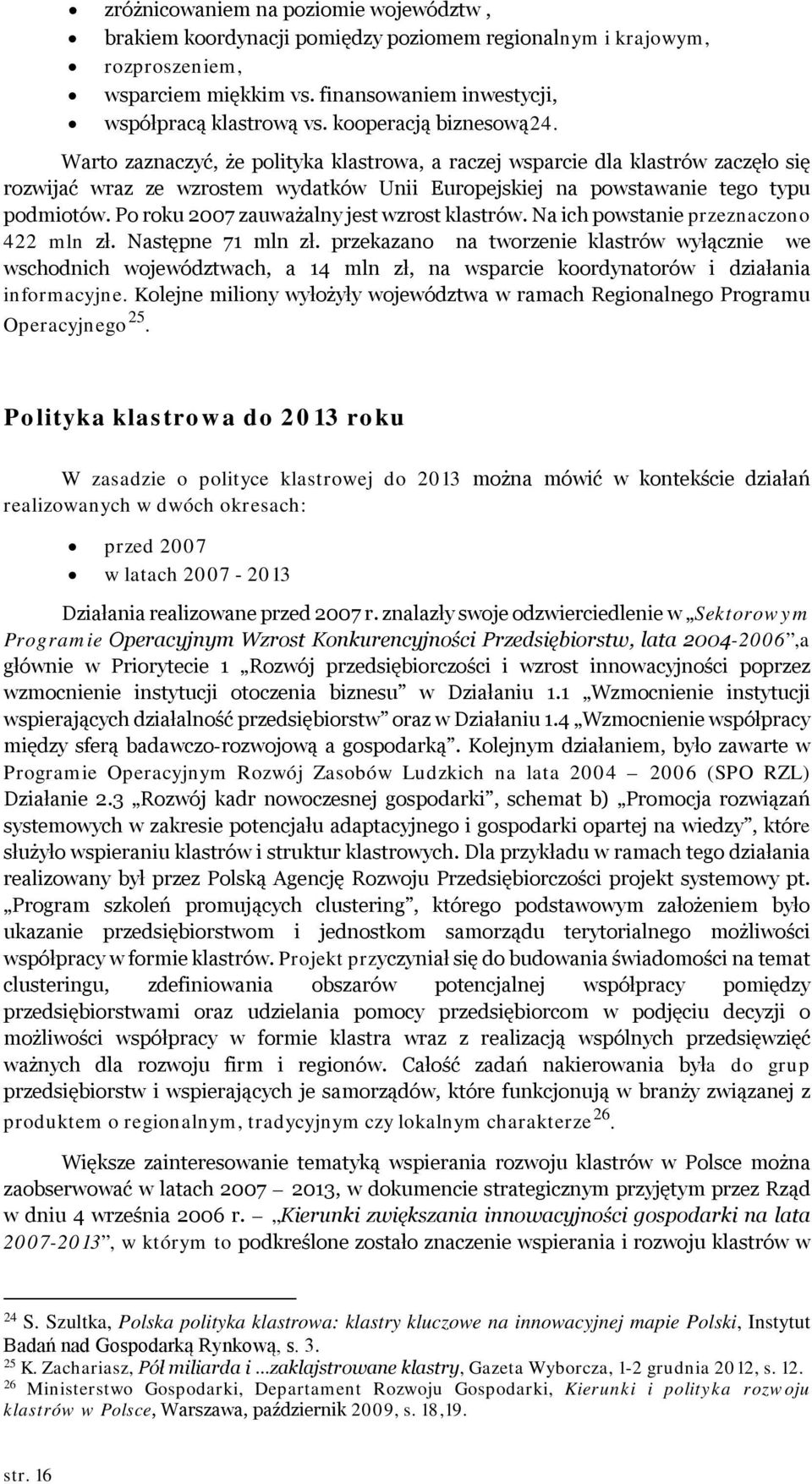 Po roku 2007 zauważalny jest wzrost klastrów. Na ich powstanie przeznaczono 422 mln zł. Następne 71 mln zł.