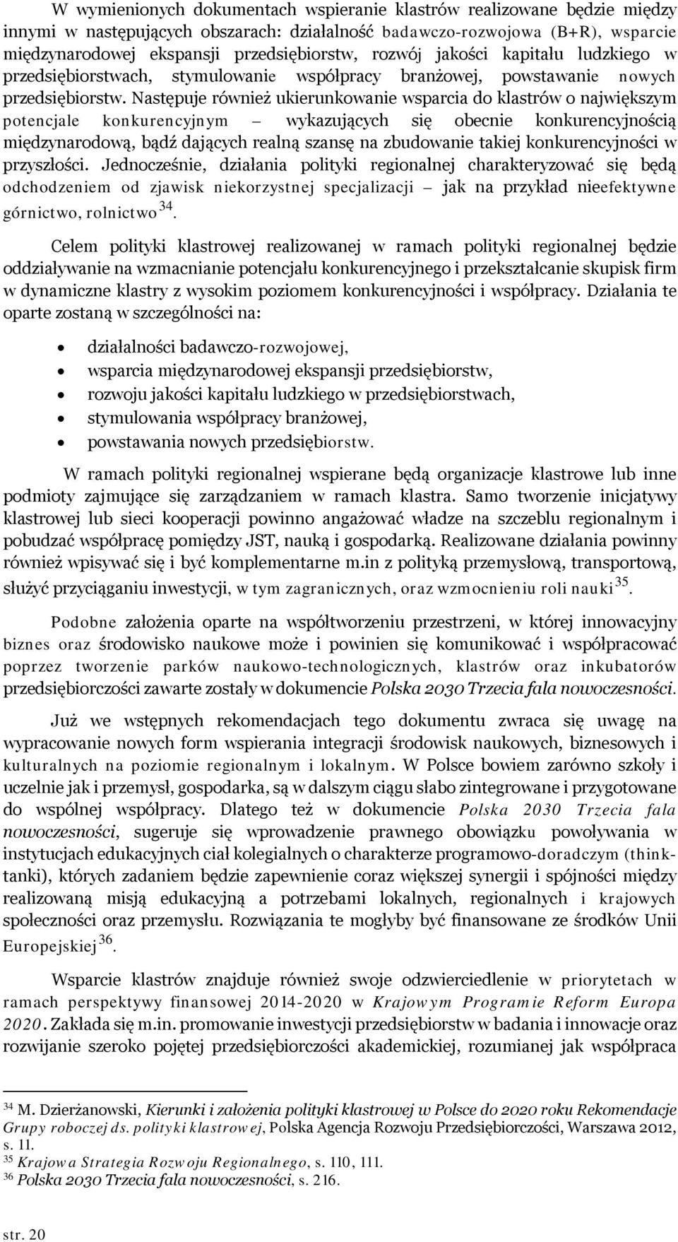 Następuje również ukierunkowanie wsparcia do klastrów o największym potencjale konkurencyjnym wykazujących się obecnie konkurencyjnością międzynarodową, bądź dających realną szansę na zbudowanie