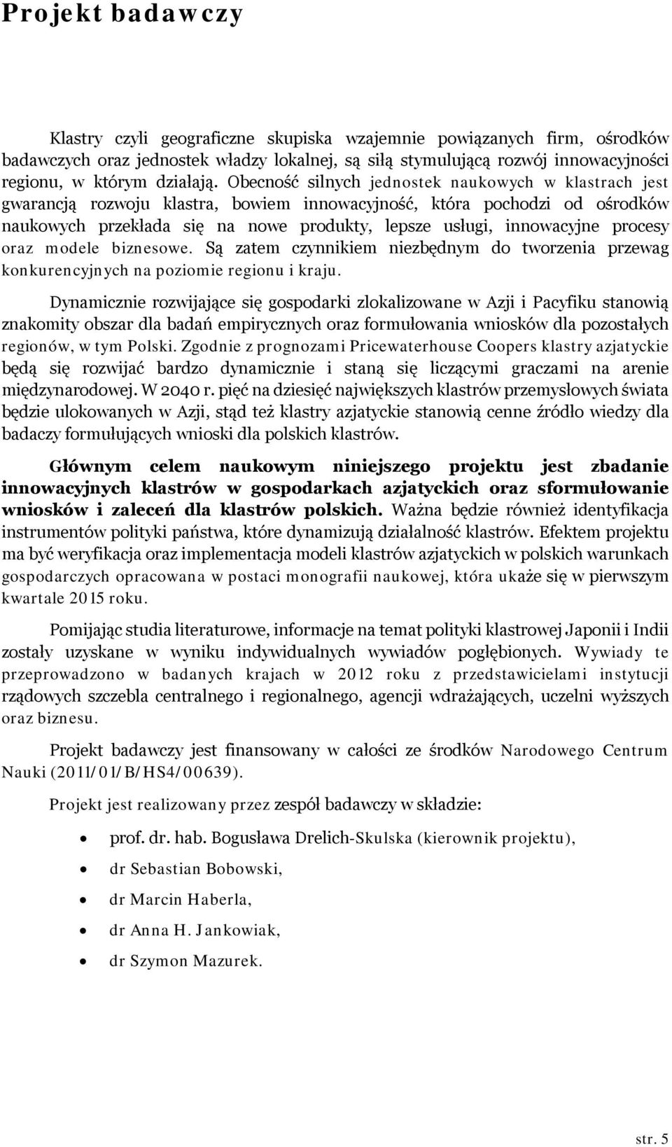 Obecność silnych jednostek naukowych w klastrach jest gwarancją rozwoju klastra, bowiem innowacyjność, która pochodzi od ośrodków naukowych przekłada się na nowe produkty, lepsze usługi, innowacyjne