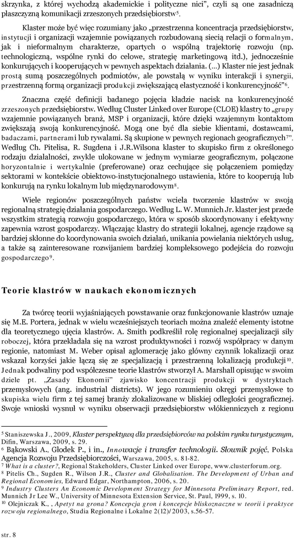 opartych o wspólną trajektorię rozwoju (np. technologiczną, wspólne rynki do celowe, strategię marketingową itd.), jednocześnie konkurujących i kooperujących w pewnych aspektach działania.