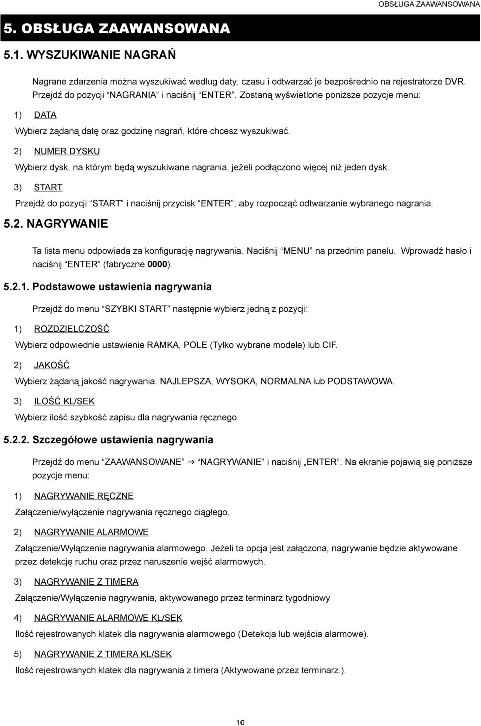 2) NUMER DYSKU Wybierz dysk, na którym będą wyszukiwane nagrania, jeżeli podłączono więcej niż jeden dysk.