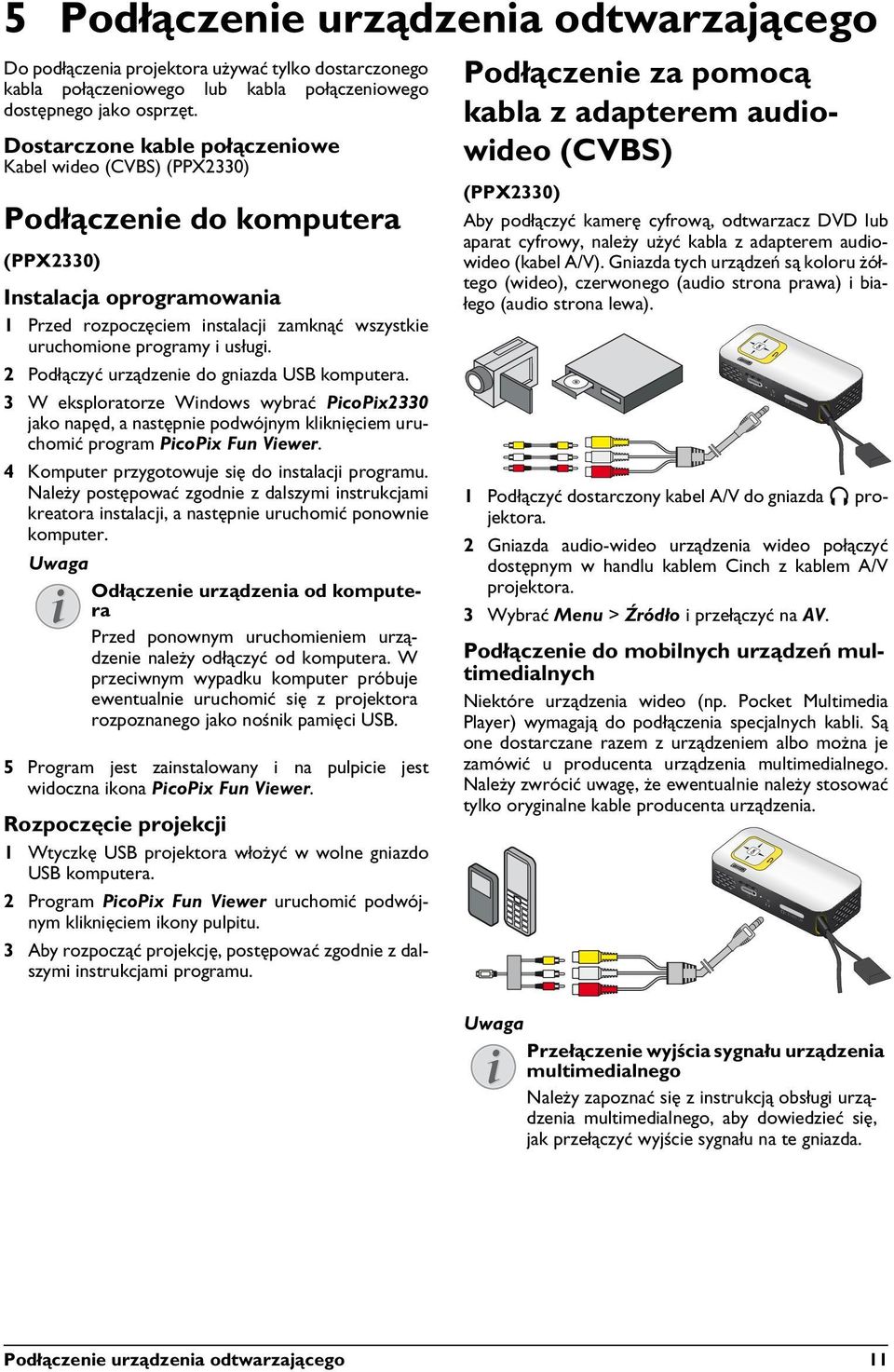 usługi. 2 Podłączyć urządzenie do gniazda USB komputera. 3 W eksploratorze Windows wybrać PicoPix2330 jako napęd, a następnie podwójnym kliknięciem uruchomić program PicoPix Fun Viewer.