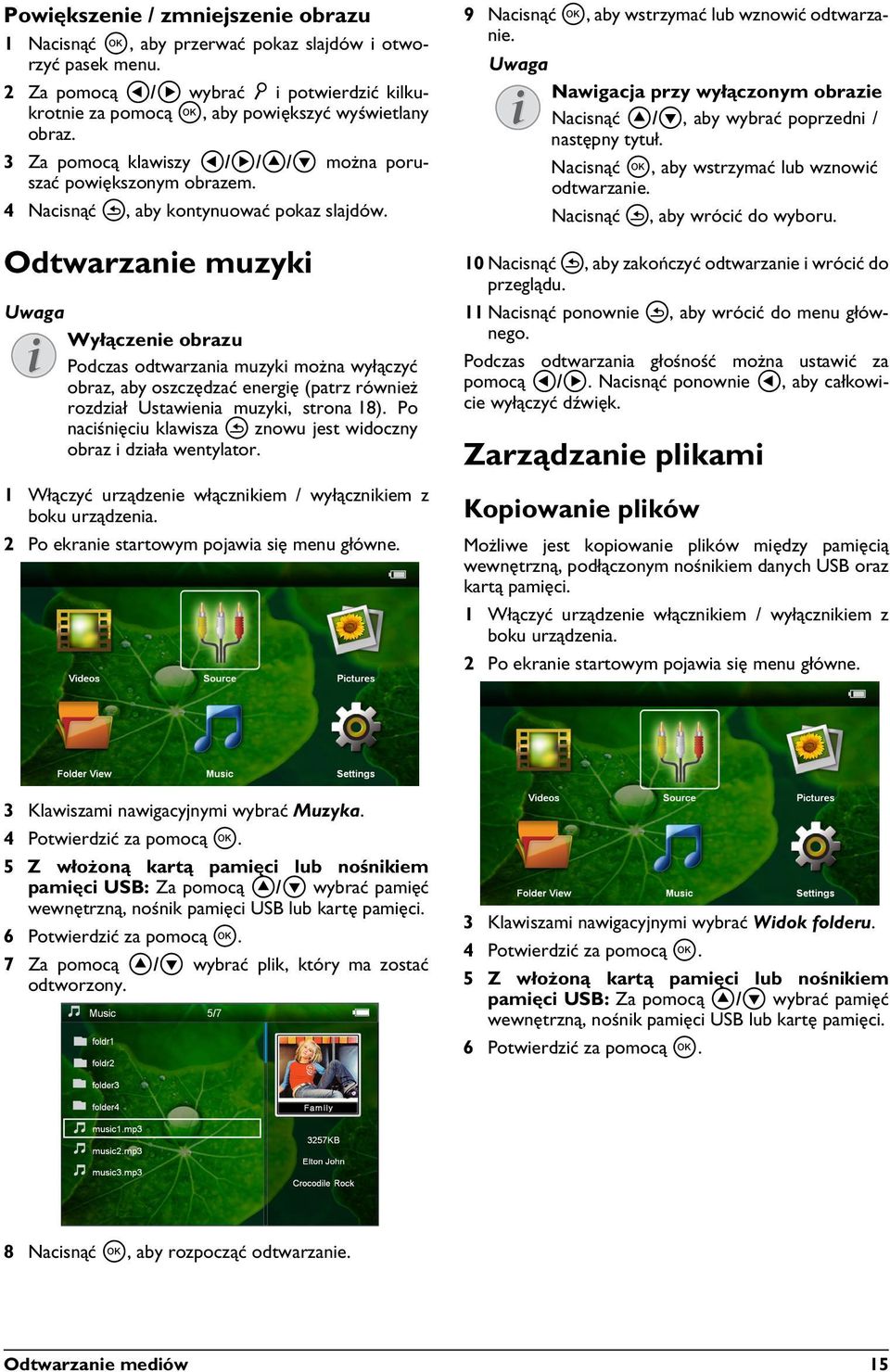 Odtwarzanie muzyki Wyłączenie obrazu Podczas odtwarzania muzyki można wyłączyć obraz, aby oszczędzać energię (patrz również rozdział Ustawienia muzyki, strona 18).