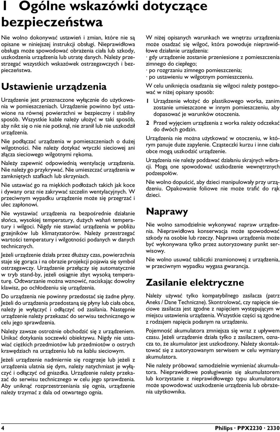 Ustawienie urządzenia Urządzenie jest przeznaczone wyłącznie do użytkowania w pomieszczeniach. Urządzenie powinno być ustawione na równej powierzchni w bezpieczny i stabilny sposób.