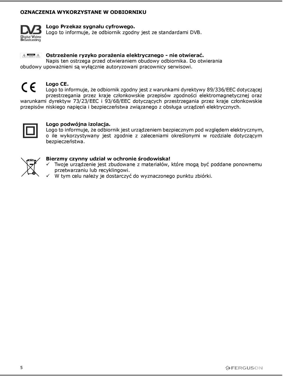 Logo to informuje, Ŝe odbiornik zgodny jest z warunkami dyrektywy 89/336/EEC dotyczącej przestrzegania przez kraje członkowskie przepisów zgodności elektromagnetycznej oraz warunkami dyrektyw