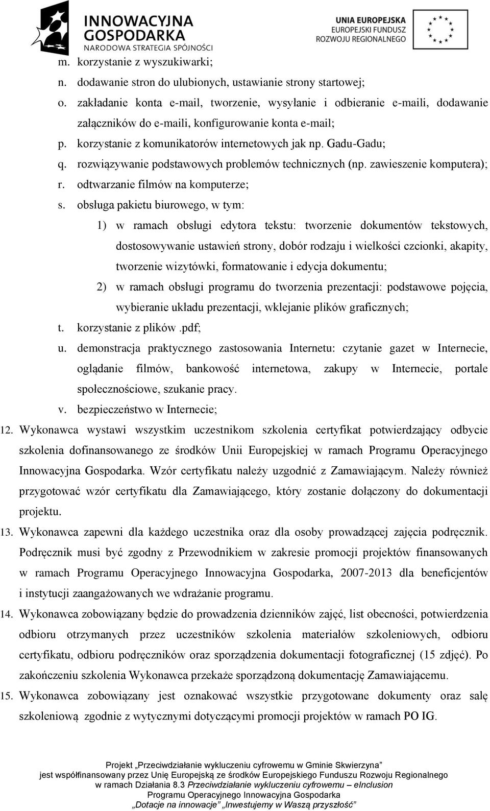 rozwiązywanie podstawowych problemów technicznych (np. zawieszenie komputera); r. odtwarzanie filmów na komputerze; s.