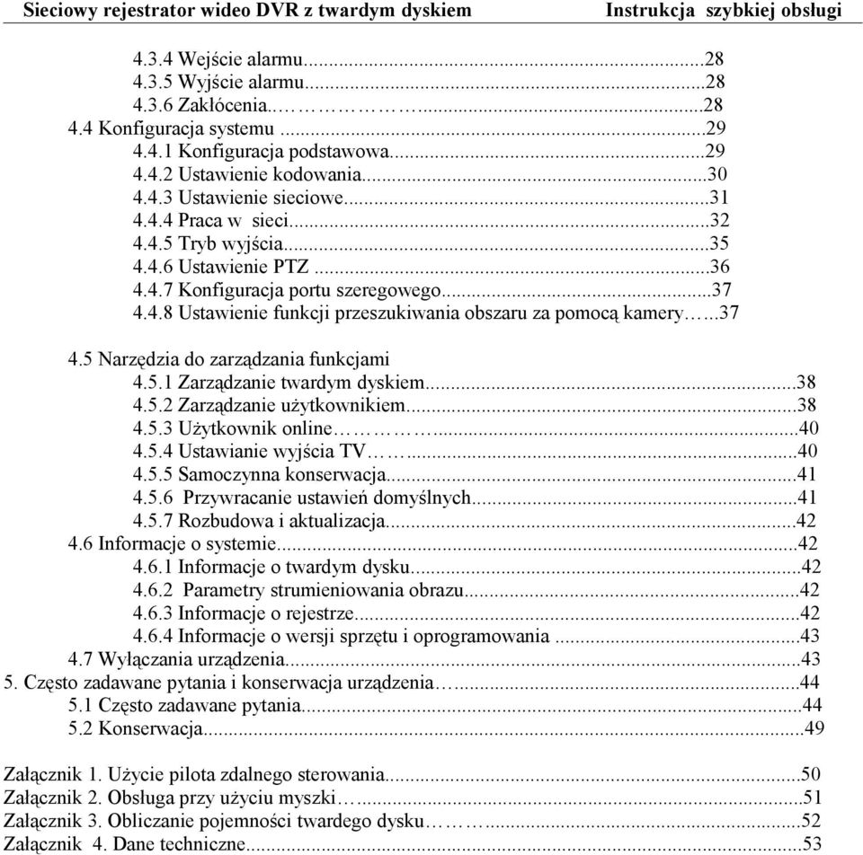 5.1 Zarządzanie twardym dyskiem...38 4.5.2 Zarządzanie użytkownikiem...38 4.5.3 Użytkownik online...40 4.5.4 Ustawianie wyjścia TV...40 4.5.5 Samoczynna konserwacja...41 4.5.6 Przywracanie ustawień domyślnych.