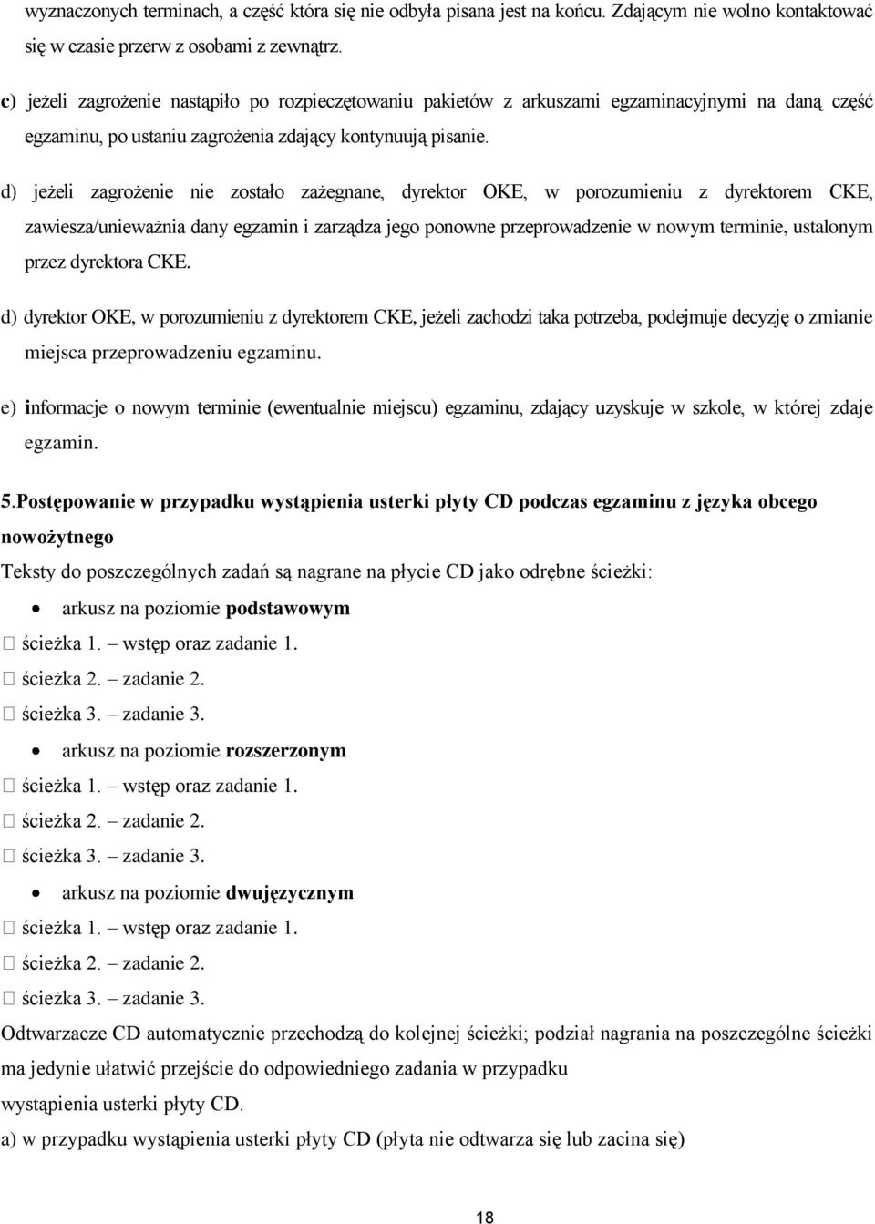 d) jeżeli zagrożenie nie zostało zażegnane, dyrektor OKE, w porozumieniu z dyrektorem CKE, zawiesza/unieważnia dany egzamin i zarządza jego ponowne przeprowadzenie w nowym terminie, ustalonym przez