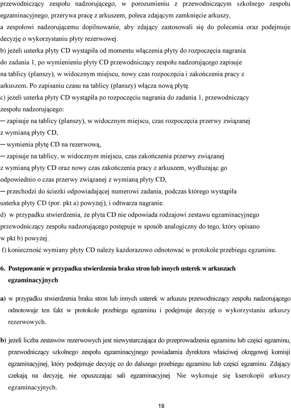 b) jeżeli usterka płyty CD wystąpiła od momentu włączenia płyty do rozpoczęcia nagrania do zadania 1, po wymienieniu płyty CD przewodniczący zespołu nadzorującego zapisuje na tablicy (planszy), w