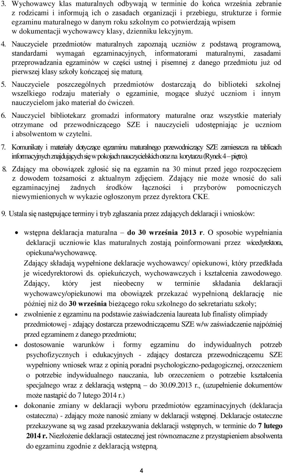 Nauczyciele przedmiotów maturalnych zapoznają uczniów z podstawą programową, standardami wymagań egzaminacyjnych, informatorami maturalnymi, zasadami przeprowadzania egzaminów w części ustnej i