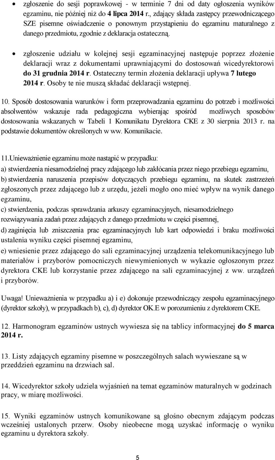 zgłoszenie udziału w kolejnej sesji egzaminacyjnej następuje poprzez złożenie deklaracji wraz z dokumentami uprawniającymi do dostosowań wicedyrektorowi do 31 grudnia 2014 r.