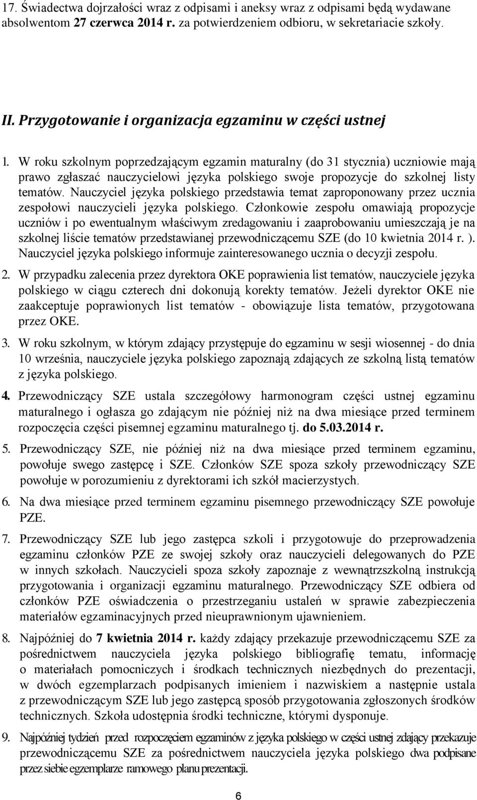 W roku szkolnym poprzedzającym egzamin maturalny (do 31 stycznia) uczniowie mają prawo zgłaszać nauczycielowi języka polskiego swoje propozycje do szkolnej listy tematów.