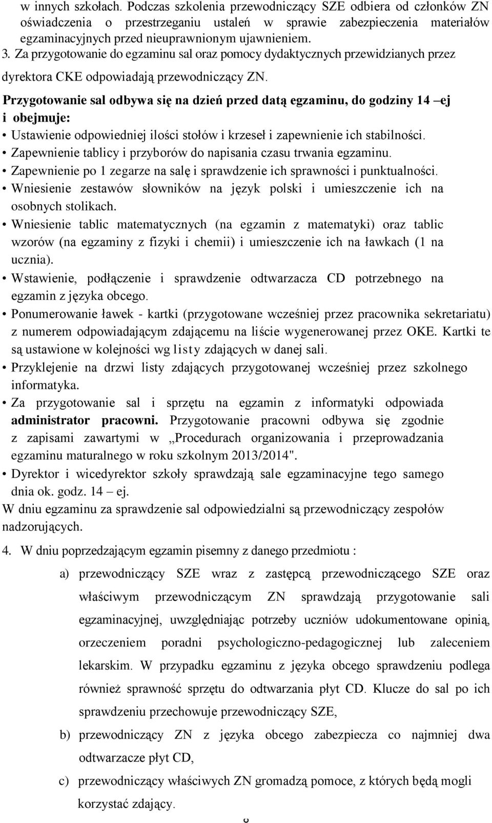 Za przygotowanie do egzaminu sal oraz pomocy dydaktycznych przewidzianych przez dyrektora CKE odpowiadają przewodniczący ZN.