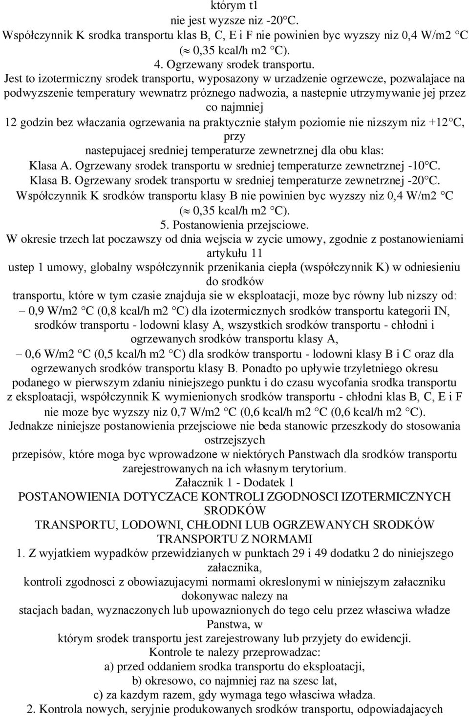 bez właczania ogrzewania na praktycznie stałym poziomie nie nizszym niz +12 C, przy nastepujacej sredniej temperaturze zewnetrznej dla obu klas: Klasa A.