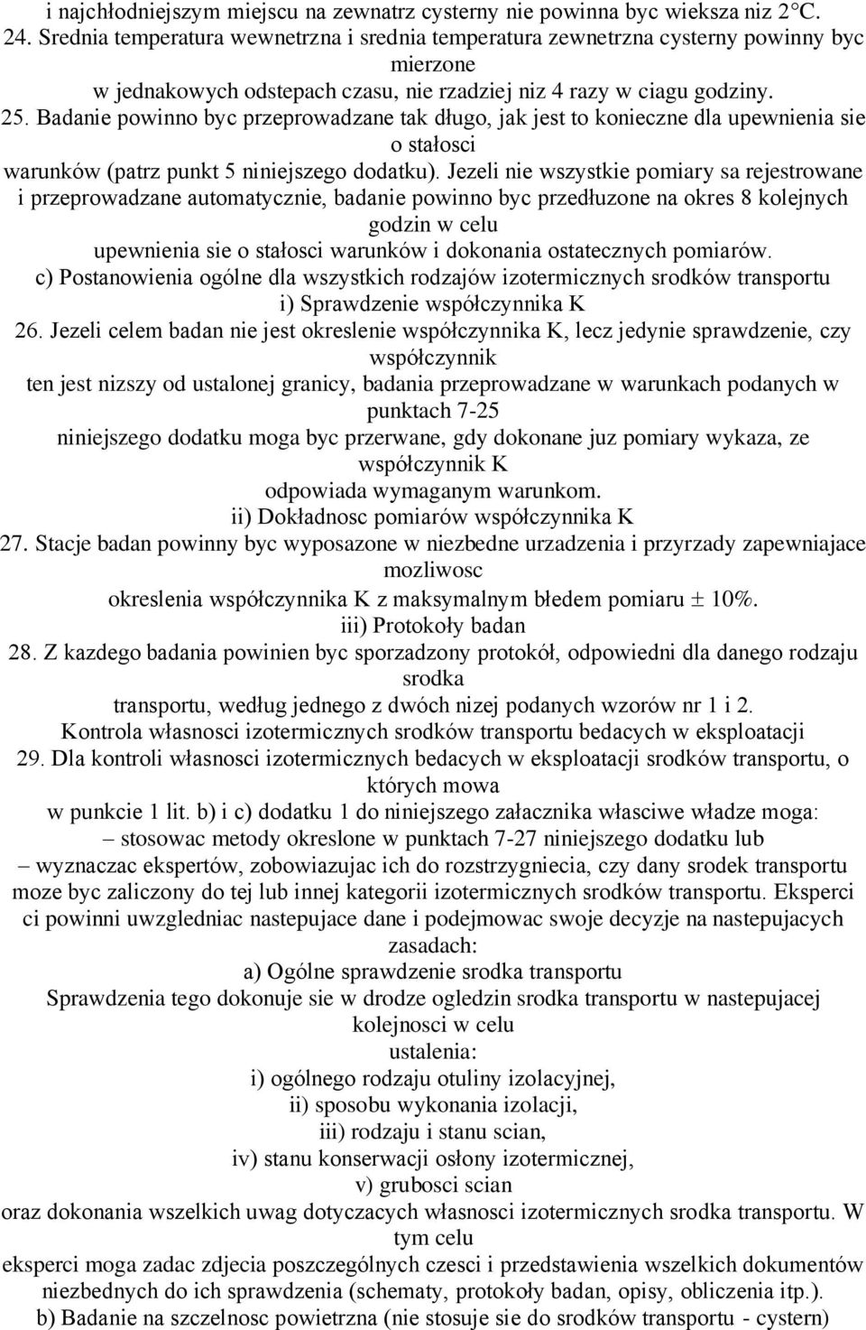 Badanie powinno byc przeprowadzane tak długo, jak jest to konieczne dla upewnienia sie o stałosci warunków (patrz punkt 5 niniejszego dodatku).