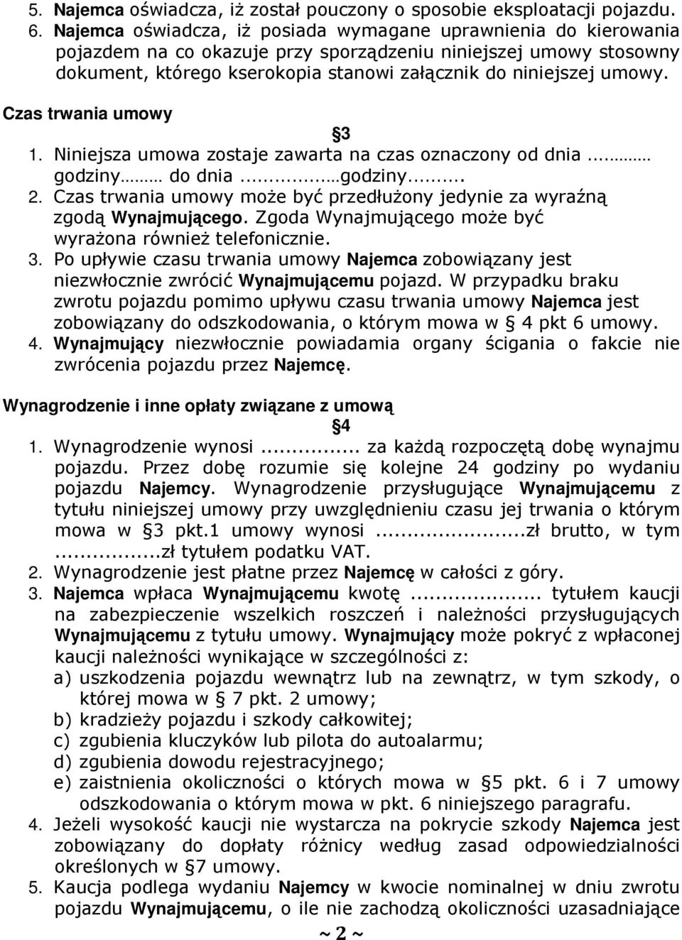 Czas trwania umowy 3 1. Niniejsza umowa zostaje zawarta na czas oznaczony od dnia... godziny do dnia... godziny... 2. Czas trwania umowy może być przedłużony jedynie za wyraźną zgodą Wynajmującego.