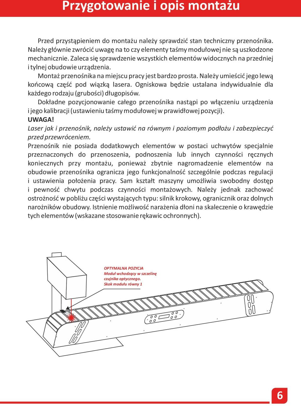 Montaż przenośnika na miejscu pracy jest bardzo prosta. Należy umieścić jego lewą końcową część pod wiązką lasera. Ogniskowa będzie ustalana indywidualnie dla każdego rodzaju (grubości) długopisów.