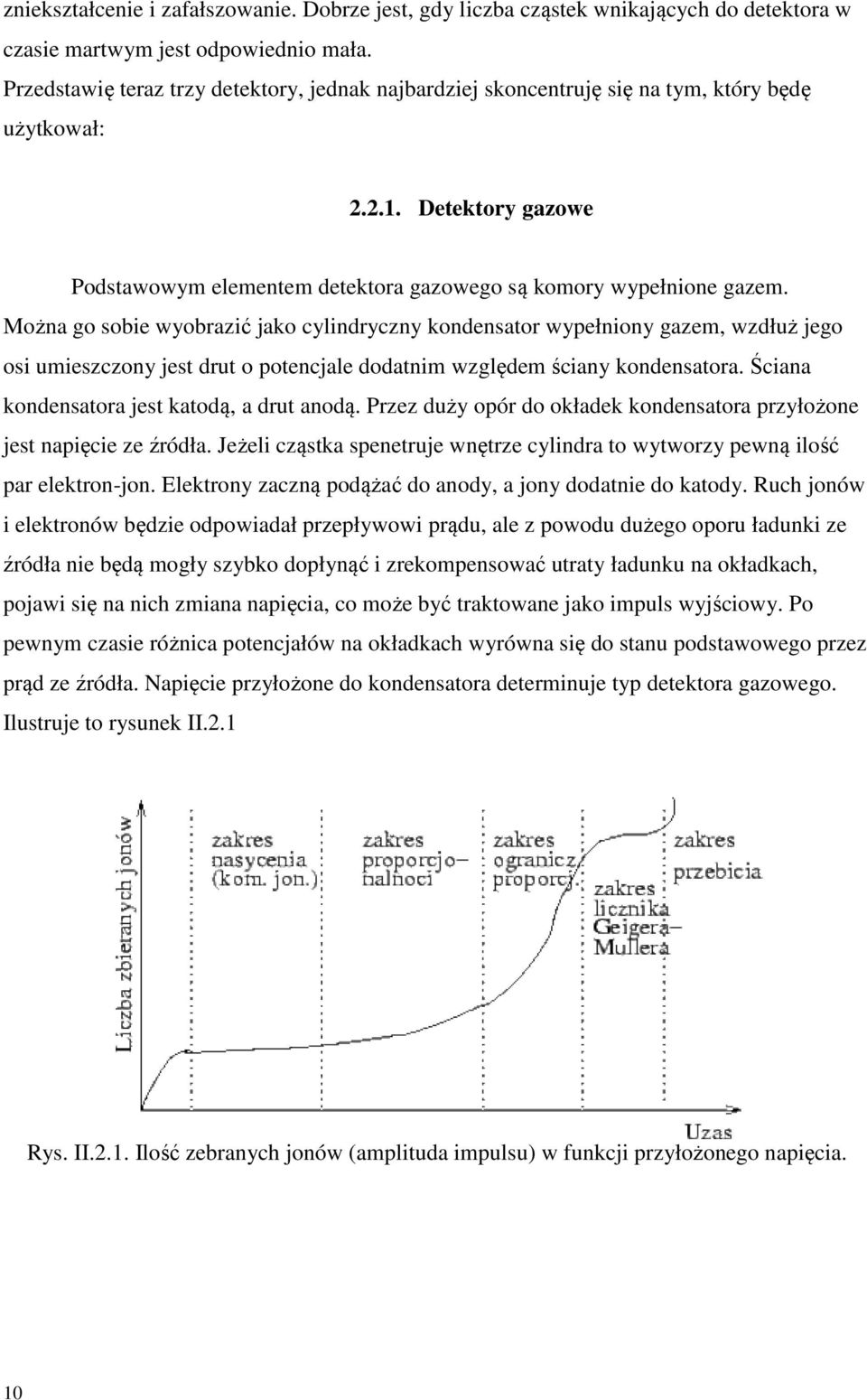 Można go sobie wyobrazić jako cylindryczny kondensator wypełniony gazem, wzdłuż jego osi umieszczony jest drut o potencjale dodatnim względem ściany kondensatora.