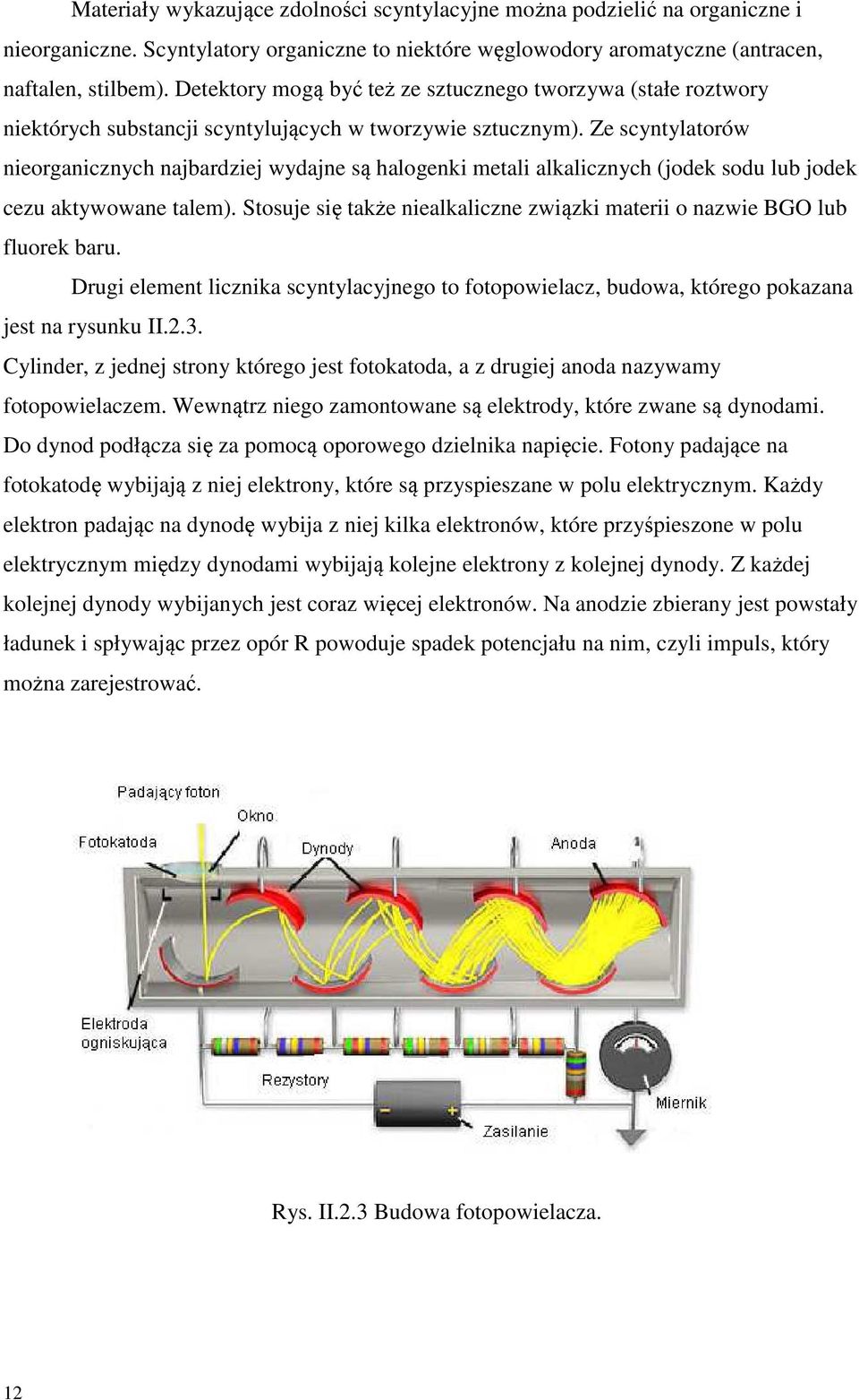 Ze scyntylatorów nieorganicznych najbardziej wydajne są halogenki metali alkalicznych (jodek sodu lub jodek cezu aktywowane talem).