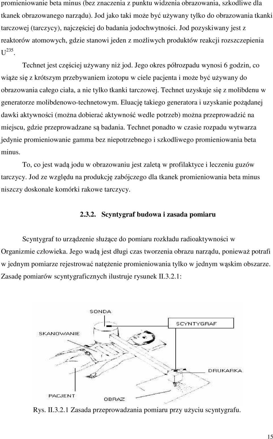 Jod pozyskiwany jest z reaktorów atomowych, gdzie stanowi jeden z możliwych produktów reakcji rozszczepienia U 235. Technet jest częściej używany niż jod.