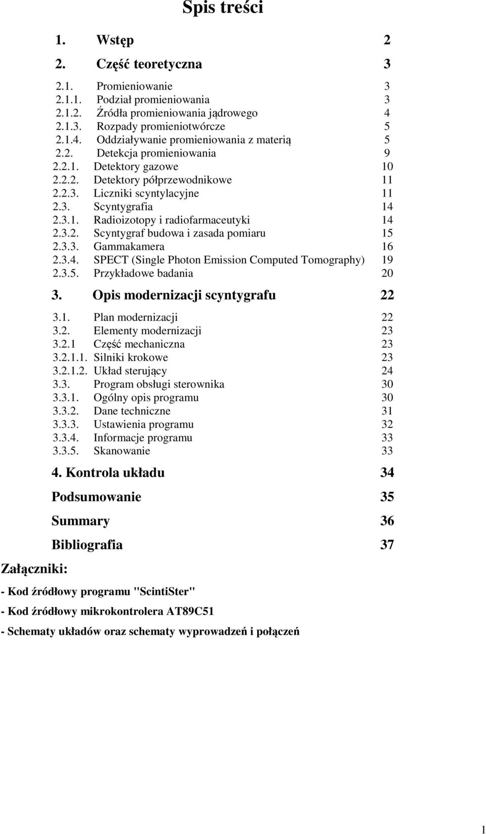 3.3. Gammakamera 16 2.3.4. SPECT (Single Photon Emission Computed Tomography) 19 2.3.5. Przykładowe badania 20 3. Opis modernizacji scyntygrafu 22 3.1. Plan modernizacji 22 3.2. Elementy modernizacji 23 3.