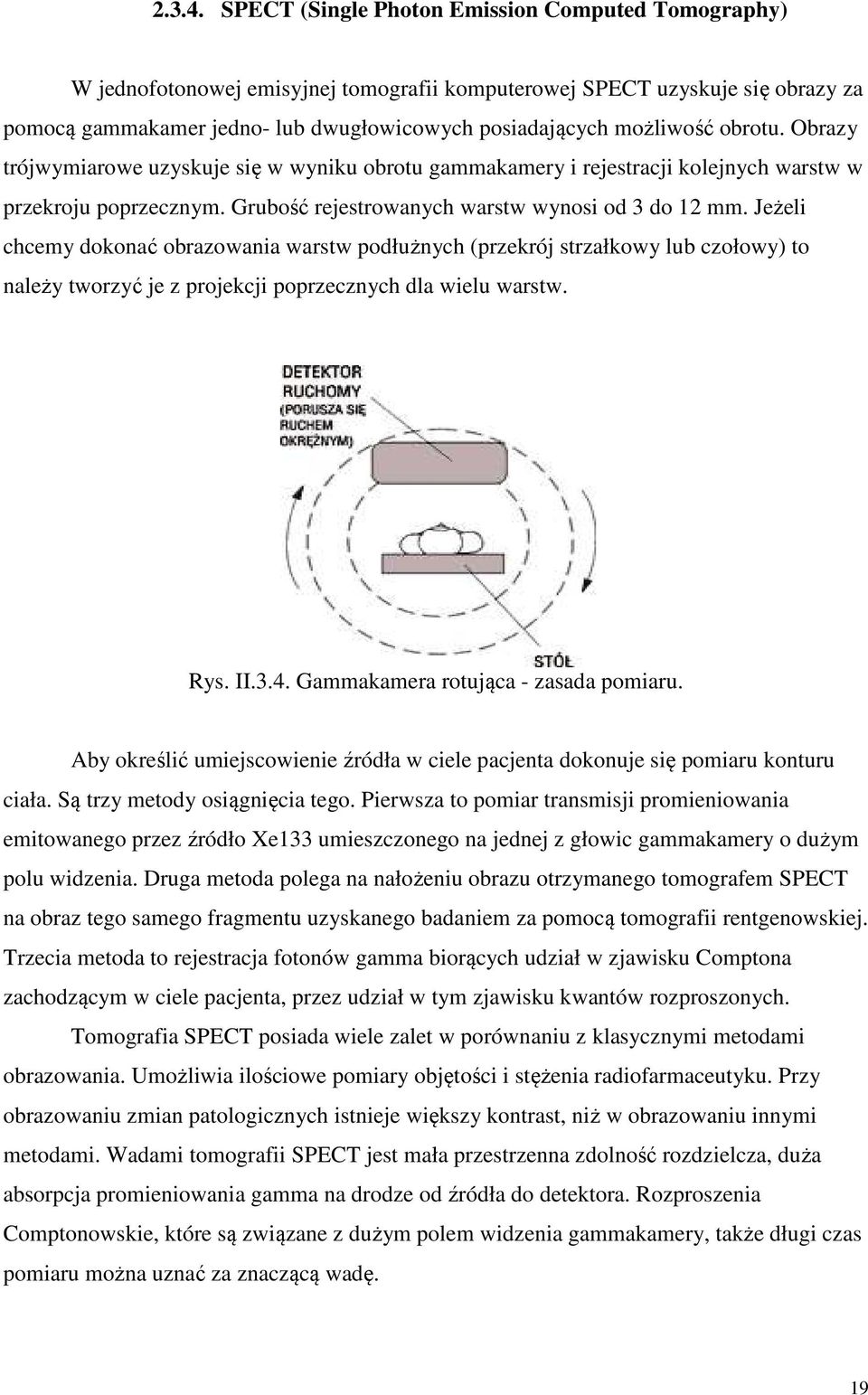 obrotu. Obrazy trójwymiarowe uzyskuje się w wyniku obrotu gammakamery i rejestracji kolejnych warstw w przekroju poprzecznym. Grubość rejestrowanych warstw wynosi od 3 do 12 mm.