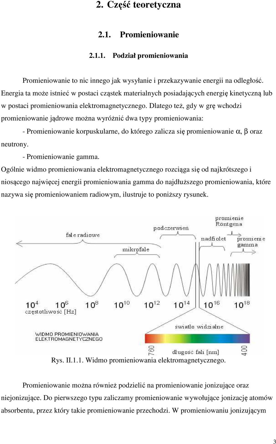 Dlatego też, gdy w grę wchodzi promieniowanie jądrowe można wyróżnić dwa typy promieniowania: - Promieniowanie korpuskularne, do którego zalicza się promieniowanie α, β oraz neutrony.