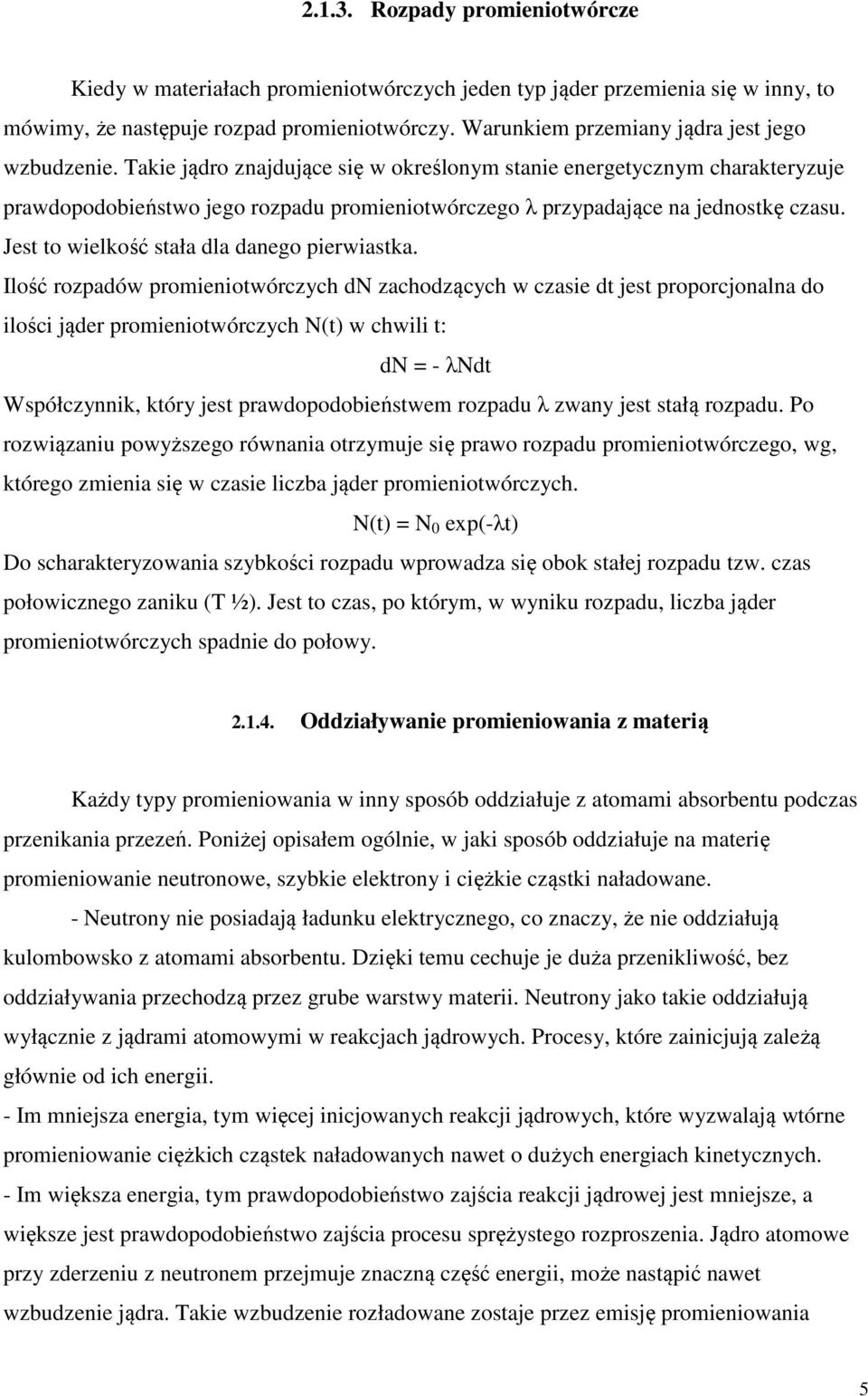 Takie jądro znajdujące się w określonym stanie energetycznym charakteryzuje prawdopodobieństwo jego rozpadu promieniotwórczego λ przypadające na jednostkę czasu.