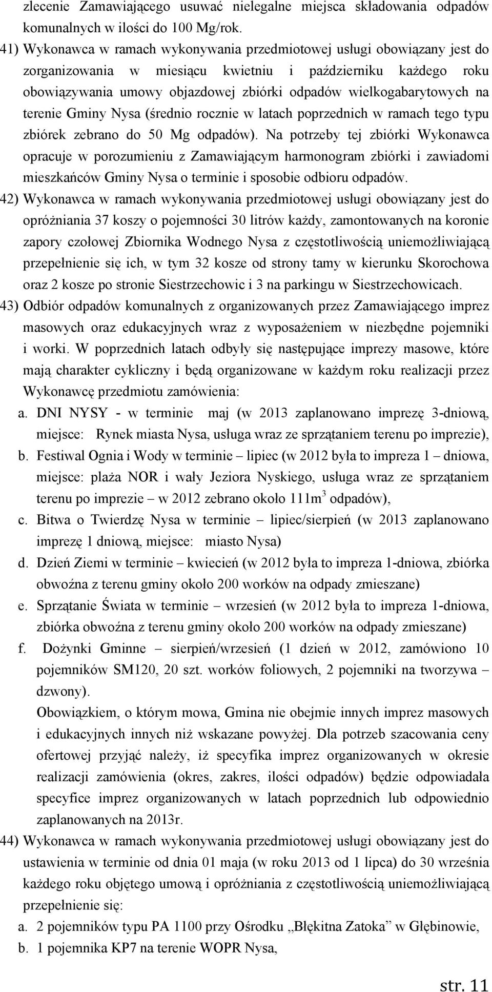 wielkogabarytowych na terenie Gminy Nysa (średnio rocznie w latach poprzednich w ramach tego typu zbiórek zebrano do 50 Mg odpadów).