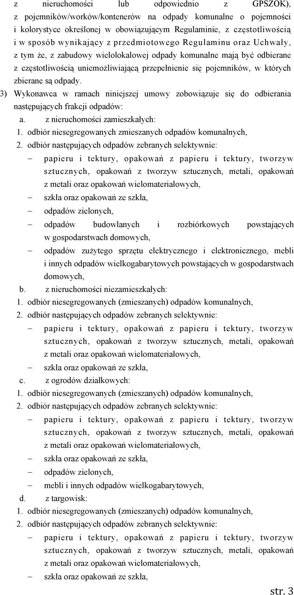 zbierane są odpady. 3) Wykonawca w ramach niniejszej umowy zobowiązuje się do odbierania następujących frakcji odpadów: a. z nieruchomości zamieszkałych: 1.