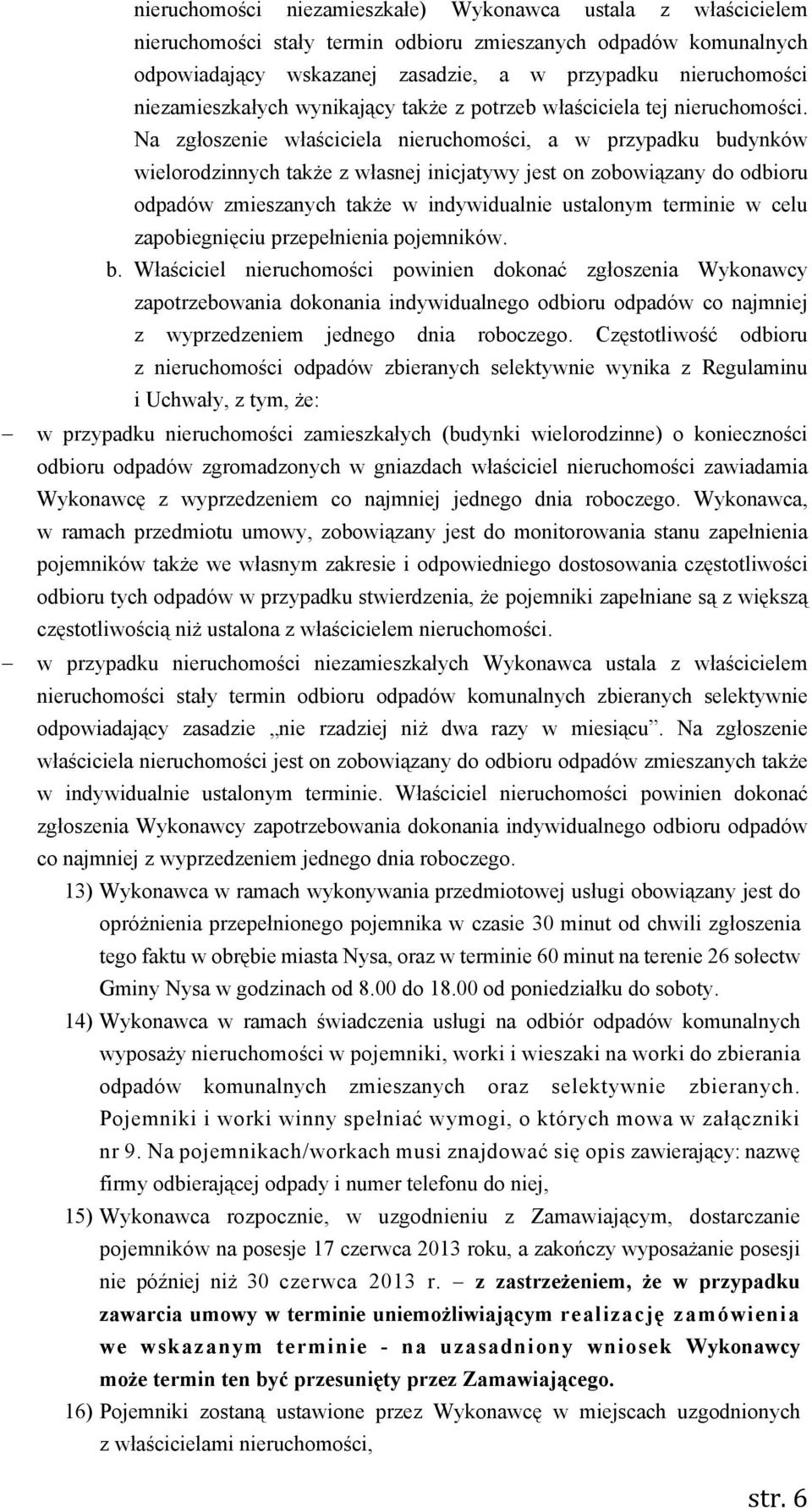 Na zgłoszenie właściciela nieruchomości, a w przypadku budynków wielorodzinnych także z własnej inicjatywy jest on zobowiązany do odbioru odpadów zmieszanych także w indywidualnie ustalonym terminie