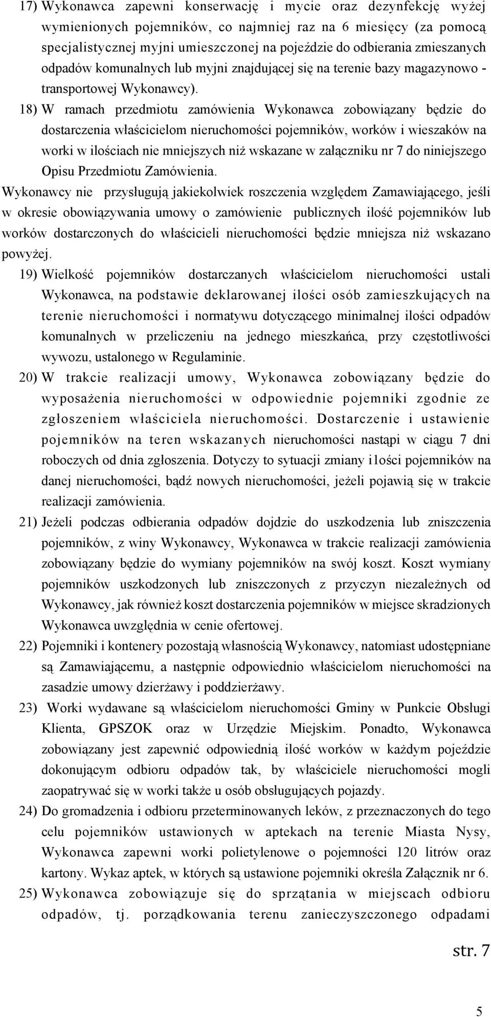 18) W ramach przedmiotu zamówienia Wykonawca zobowiązany będzie do dostarczenia właścicielom nieruchomości pojemników, worków i wieszaków na worki w ilościach nie mniejszych niż wskazane w załączniku