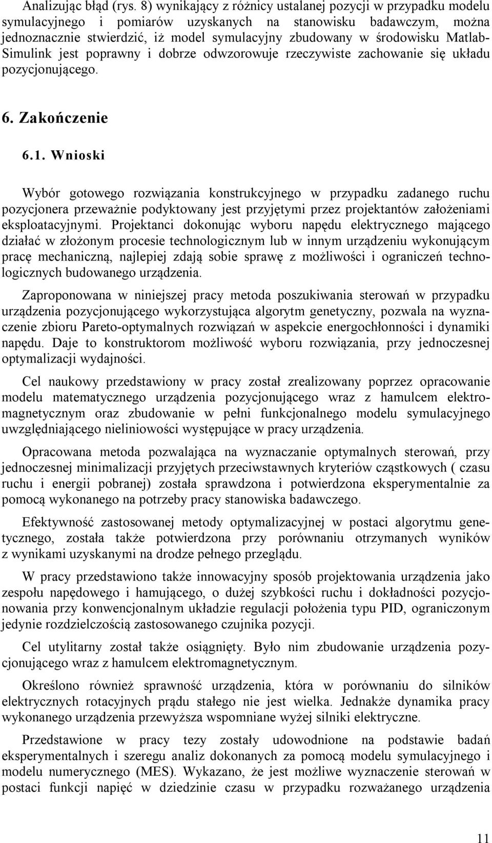 Matlab- Simulink jest poprawny i dobrze odwzorowuje rzeczywiste zachowanie się układu pozycjonującego. 6. Zakończenie 6.1.