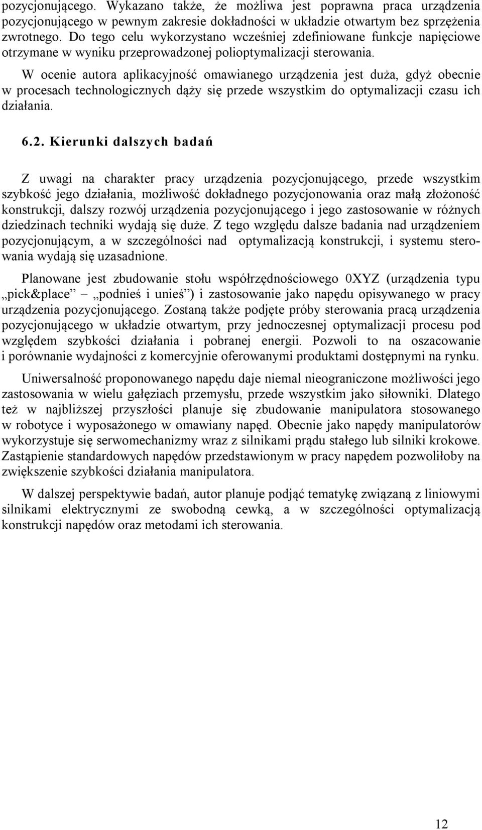 W ocenie autora aplikacyjność omawianego urządzenia jest duża, gdyż obecnie w procesach technologicznych dąży się przede wszystkim do optymalizacji czasu ich działania. 6.2.