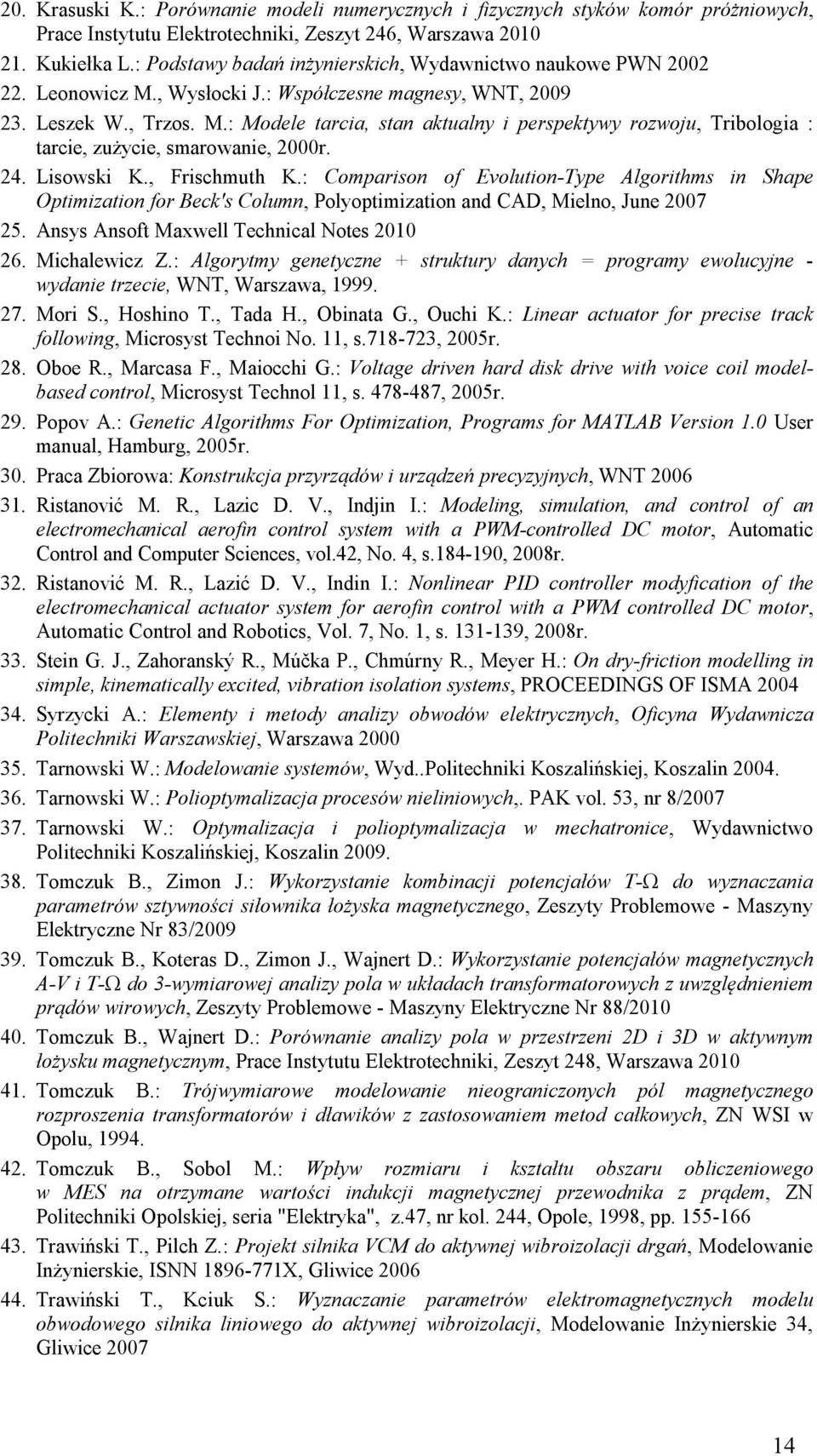 24. Lisowski K., Frischmuth K.: Comparison of Evolution-Type Algorithms in Shape Optimization for Beck's Column, Polyoptimization and CAD, Mielno, June 2007 25.