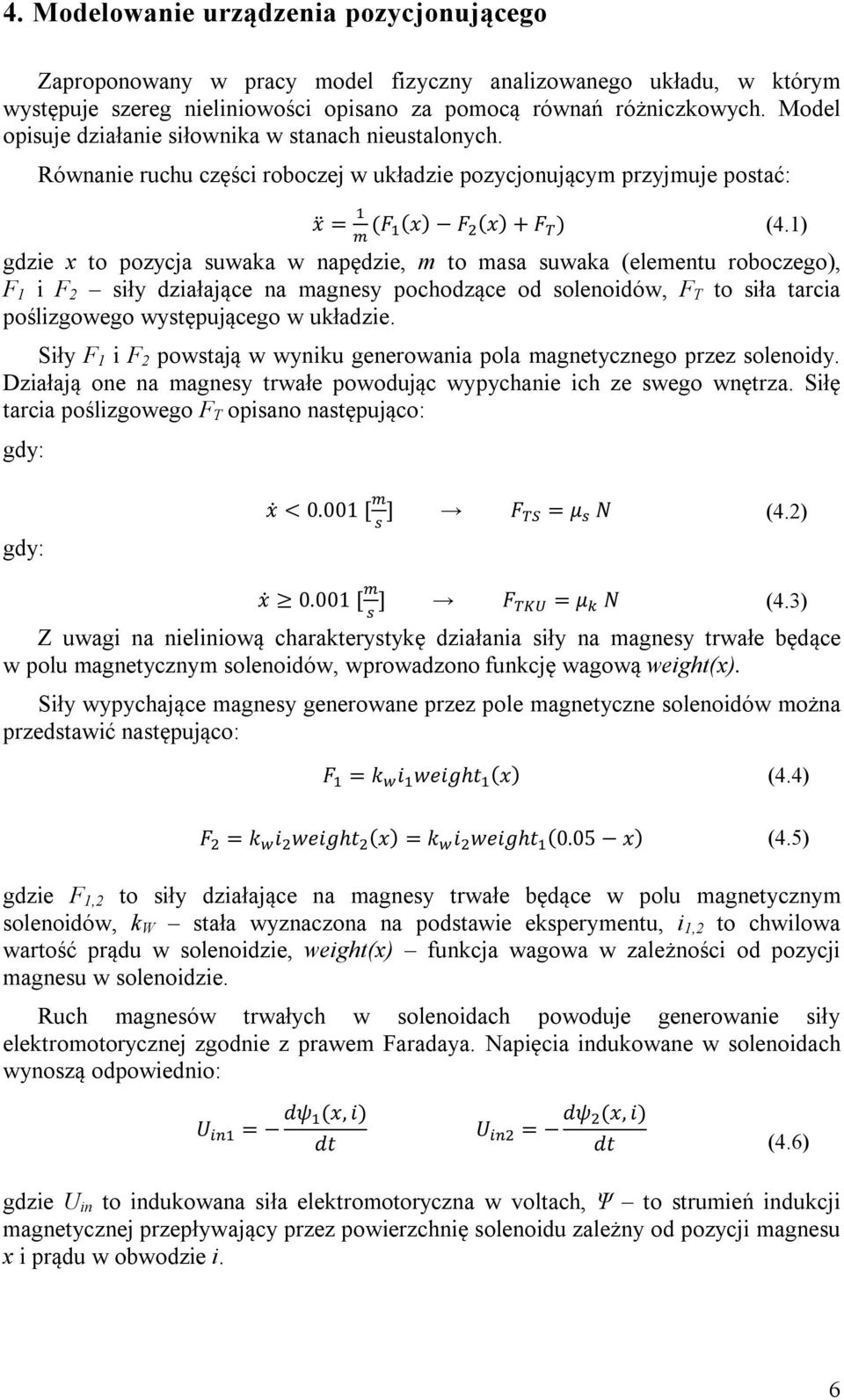 1) gdzie x to pozycja suwaka w napędzie, m to masa suwaka (elementu roboczego), F 1 i F 2 siły działające na magnesy pochodzące od solenoidów, F T to siła tarcia poślizgowego występującego w układzie.