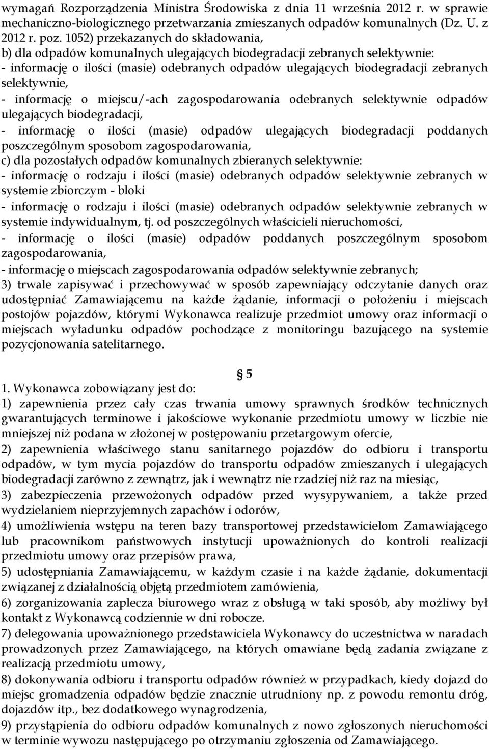 selektywnie, - informację o miejscu/-ach zagospodarowania odebranych selektywnie odpadów ulegających biodegradacji, - informację o ilości (masie) odpadów ulegających biodegradacji poddanych