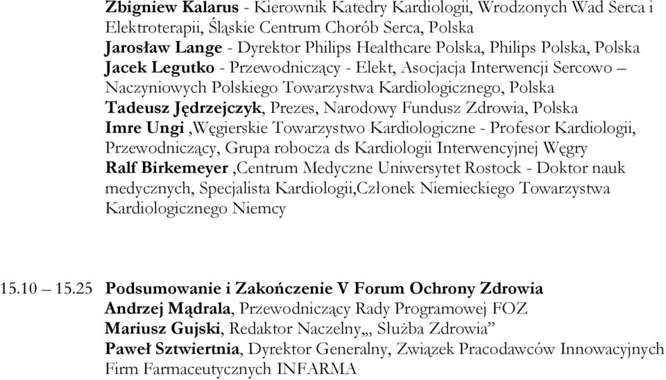 Kardiologiczne - Profesor Kardiologii, Przewodniczący, Grupa robocza ds Kardiologii Interwencyjnej Węgry Ralf Birkemeyer,Centrum Medyczne Uniwersytet Rostock - Doktor nauk medycznych, Specjalista