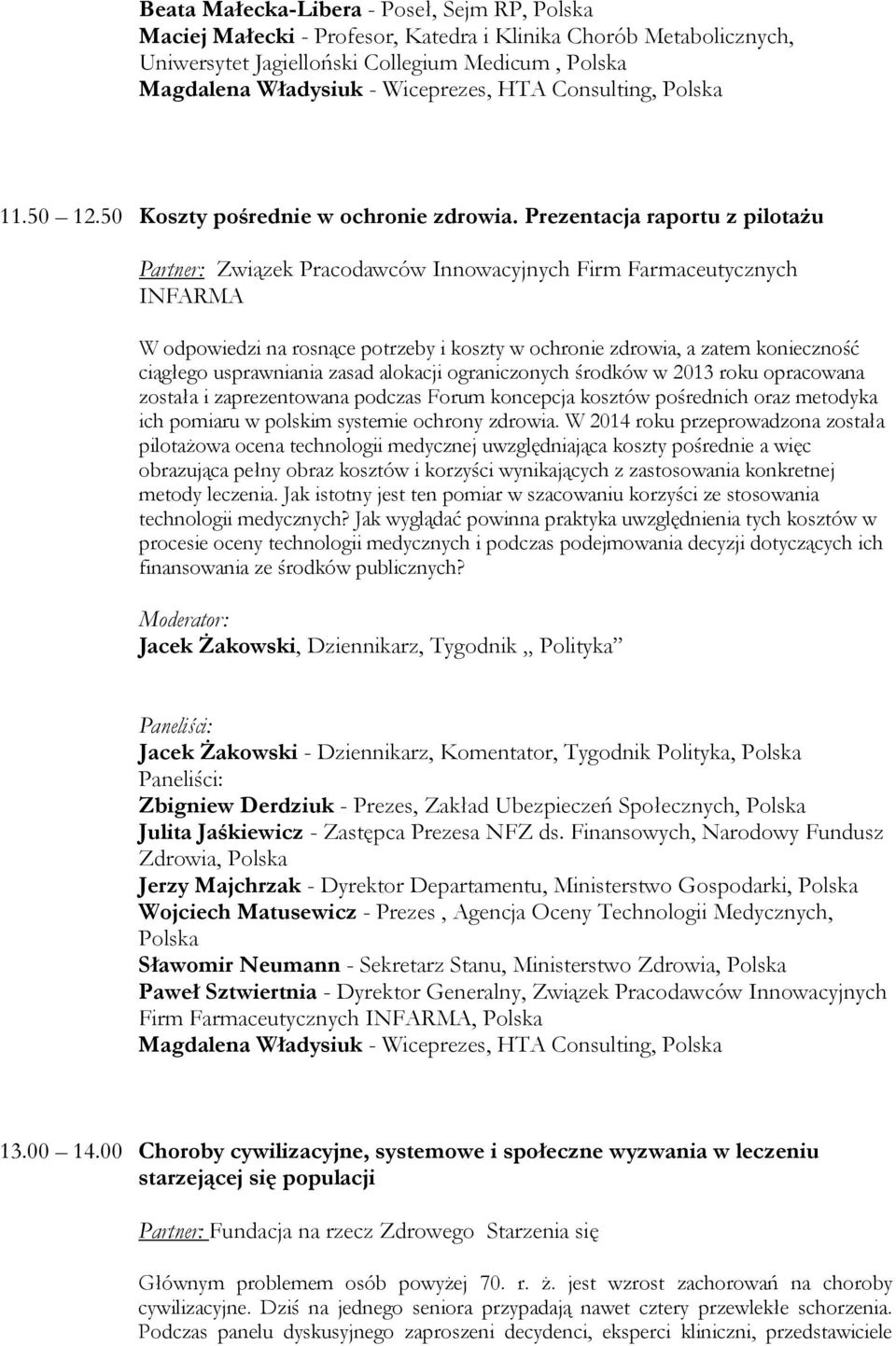 Prezentacja raportu z pilotażu Partner: Związek Pracodawców Innowacyjnych Firm Farmaceutycznych INFARMA W odpowiedzi na rosnące potrzeby i koszty w ochronie zdrowia, a zatem konieczność ciągłego