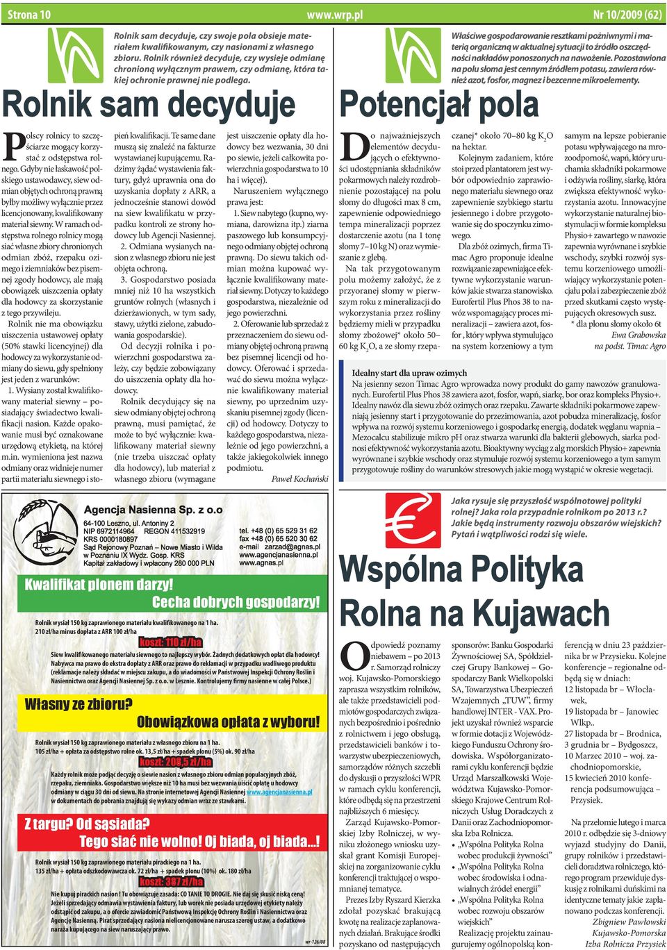 Rolnik sam decyduje Właściwe gospodarowanie resztkami pożniwnymi i materią organiczną w aktualnej sytuacji to źródło oszczędności nakładów ponoszonych na nawożenie.