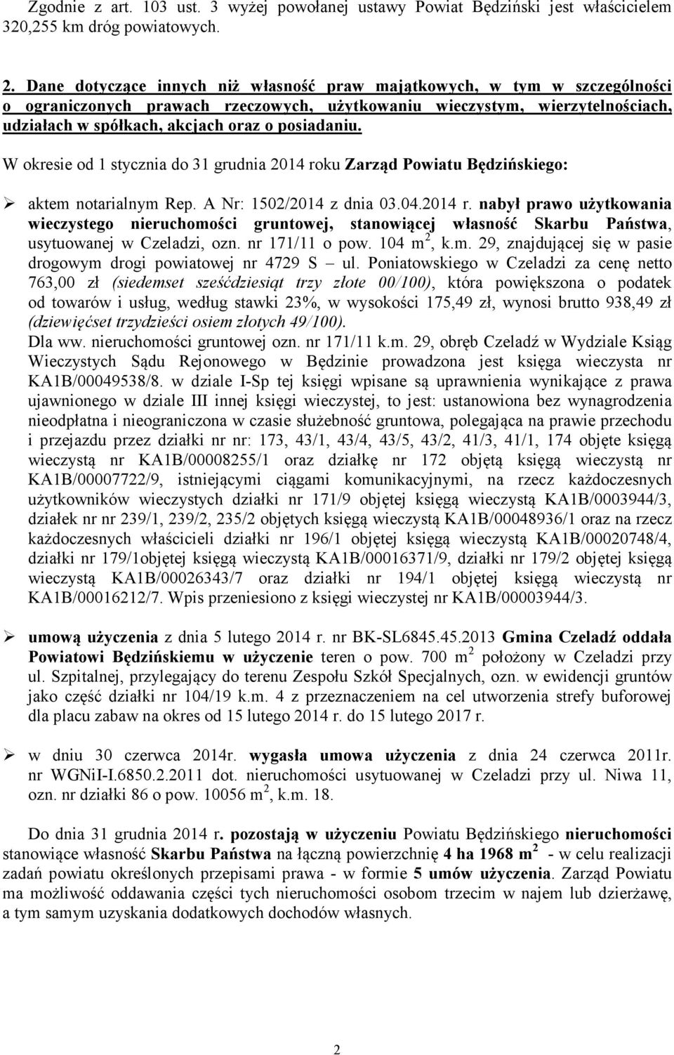 posiadaniu. W okresie od 1 stycznia do 31 grudnia 2014 roku Zarząd Powiatu Będzińskiego: aktem notarialnym Rep. A Nr: 1502/2014 z dnia 03.04.2014 r. nabył prawo użytkowania wieczystego nieruchomości gruntowej, stanowiącej własność Skarbu Państwa, usytuowanej w Czeladzi, ozn.