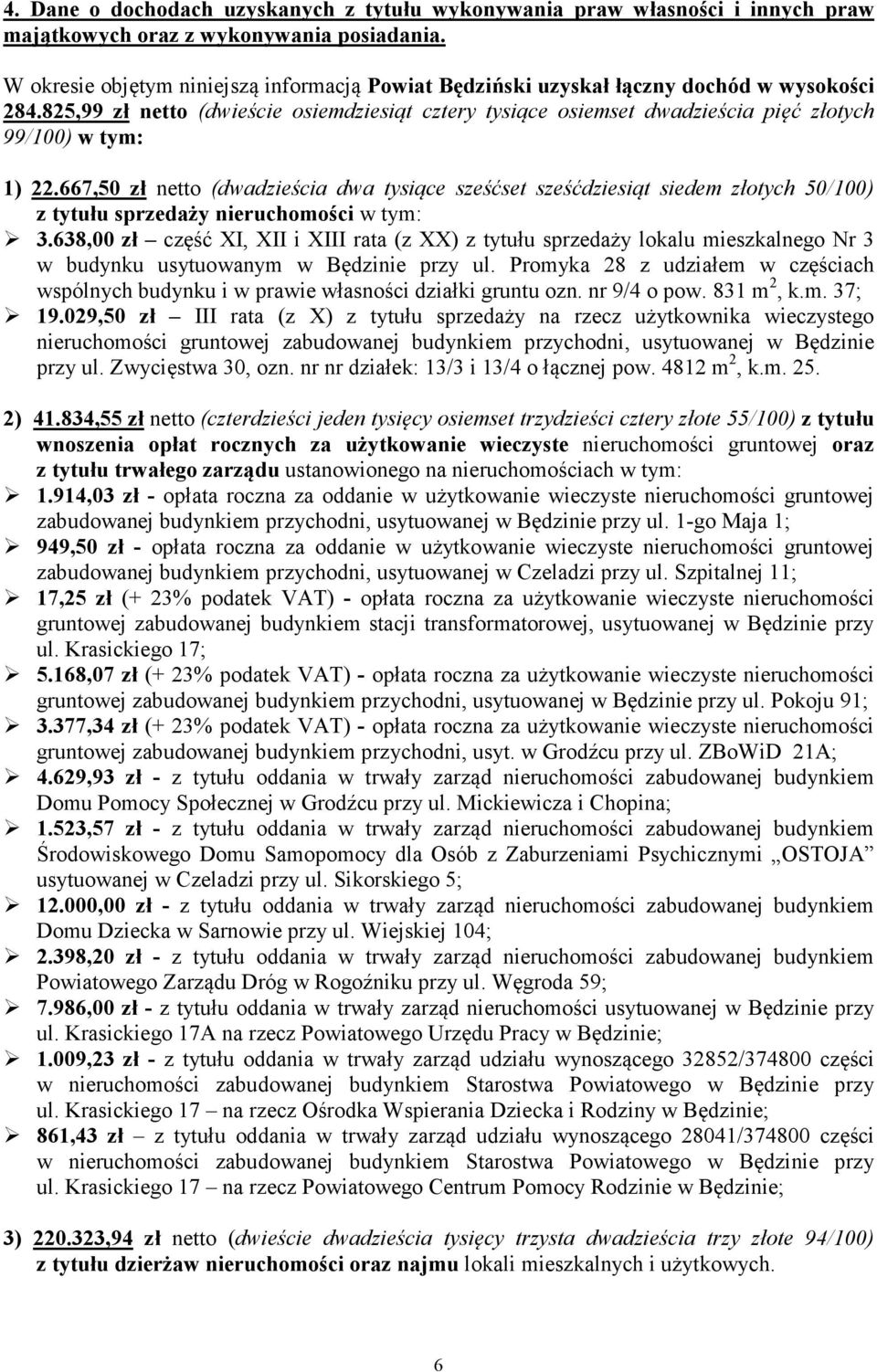 825,99 zł netto (dwieście osiemdziesiąt cztery tysiące osiemset dwadzieścia pięć złotych 99/100) w tym: 1) 22.