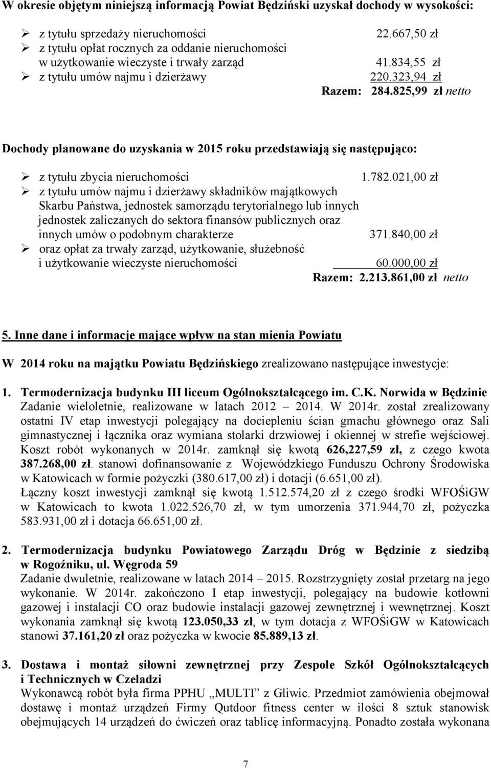 825,99 zł netto Dochody planowane do uzyskania w 2015 roku przedstawiają się następująco: z tytułu zbycia nieruchomości 1.782.