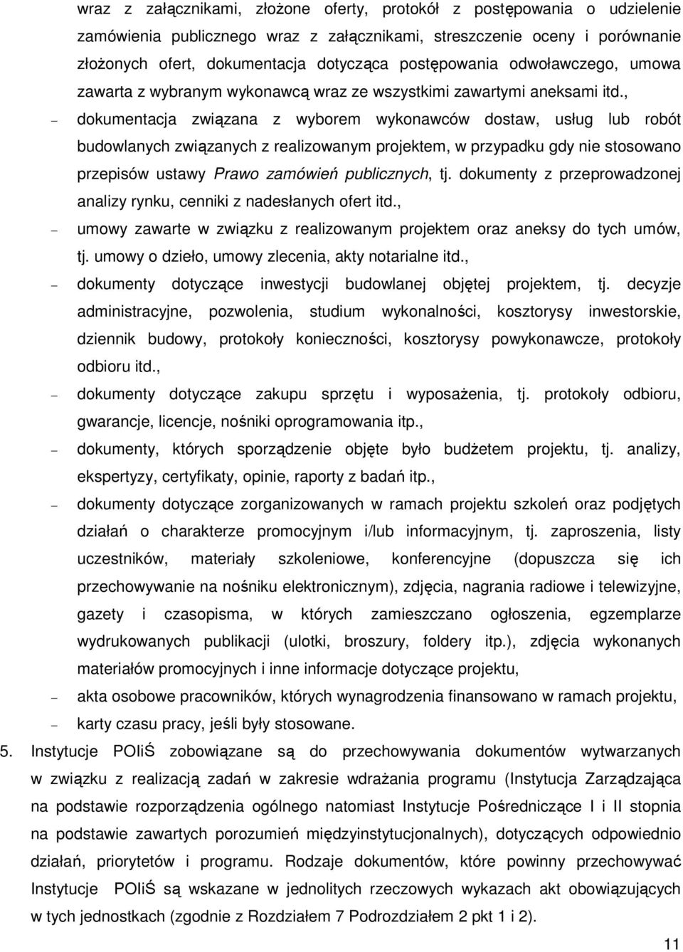 , dokumentacja związana z wyborem wykonawców dostaw, usług lub robót budowlanych związanych z realizowanym projektem, w przypadku gdy nie stosowano przepisów ustawy Prawo zamówień publicznych, tj.