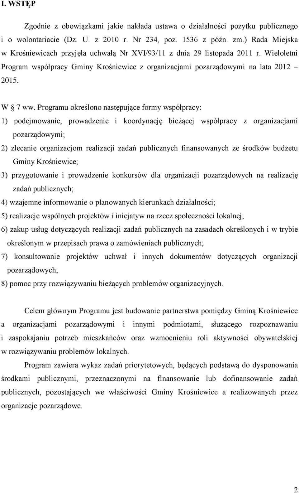 Programu określono następujące formy współpracy: 1) podejmowanie, prowadzenie i koordynację bieżącej współpracy z organizacjami pozarządowymi; 2) zlecanie organizacjom realizacji zadań publicznych