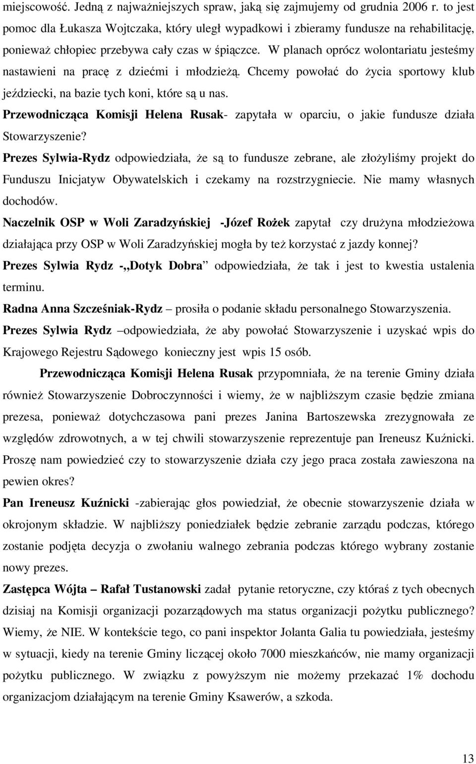 W planach oprócz wolontariatu jesteśmy nastawieni na pracę z dziećmi i młodzieżą. Chcemy powołać do życia sportowy klub jeździecki, na bazie tych koni, które są u nas.