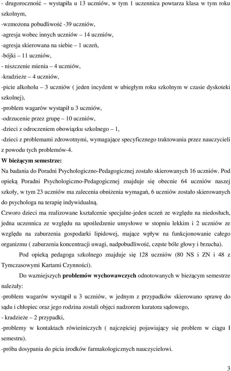 wagarów wystąpił u 3 uczniów, -odrzucenie przez grupę 10 uczniów, -dzieci z odroczeniem obowiązku szkolnego 1, -dzieci z problemami zdrowotnymi, wymagające specyficznego traktowania przez nauczycieli