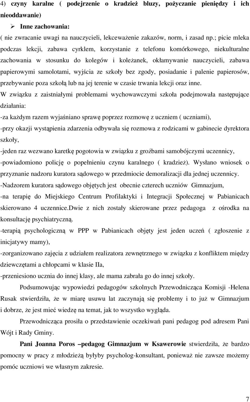 wyjścia ze szkoły bez zgody, posiadanie i palenie papierosów, przebywanie poza szkołą lub na jej terenie w czasie trwania lekcji oraz inne.